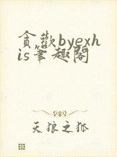 贪欢byexhis笔趣阁