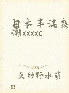 日本丰满熟妇高潮xxxxc