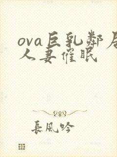 ova巨乳邻居人妻催眠