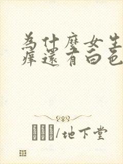 为什么女生下面痒还有白色豆腐渣怎么办