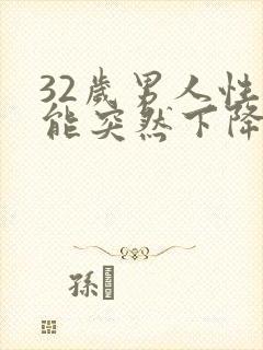 32岁男人性功能突然下降是什么原因