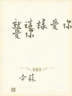 就这样爱你爱你爱你