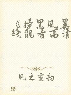 《扫黑风暴》在线观看高清免费