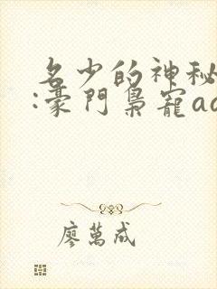 名少的神秘老婆:豪门枭宠aa制 小说