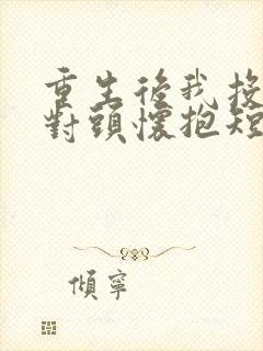 重生后我投入死对头怀抱短剧