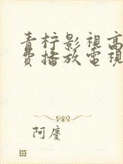 青柠影视高清免费播放电视剧软件