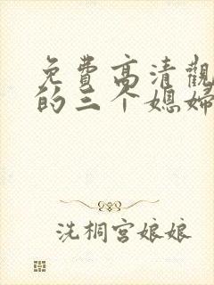 免费高清观看我的三个媳妇短剧