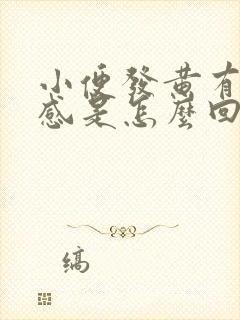 小便发黄有灼热感是怎么回事