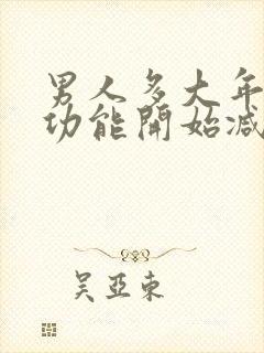 男人多大年纪性功能开始减弱