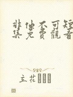 非他不可短剧全集免费观看