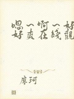 嗯～啊～好大～好爽在线观看