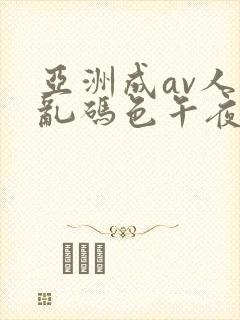 亚洲成av人片乱码色午夜