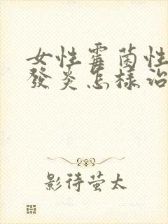 女性霉菌性阴道发炎怎样治疗