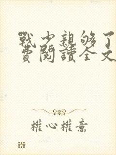 战少亲够了没免费阅读全文