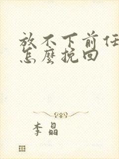 放不下前任分手怎么挽回