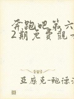 奔跑吧第六季12期免费观看