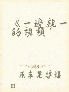 《一边亲一边摸的视频