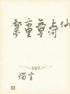 都市无上仙尊 梦里星河