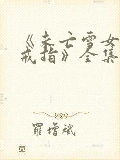 《未亡雪女诅咒戒指》全集在线