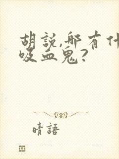 胡说,哪有什么吸血鬼?