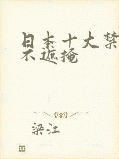 日本十大禁动漫不遮掩
