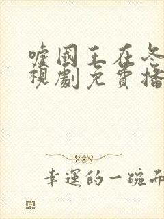 嘘国王在冬眠电视剧免费播放23集