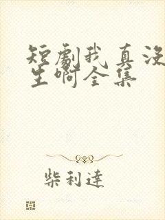 短剧我真没想重生啊全集