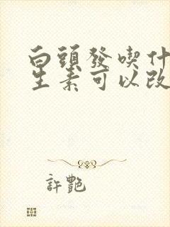 白头发吃什么维生素可以改善