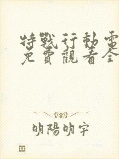 特战行动电视剧免费观看全集