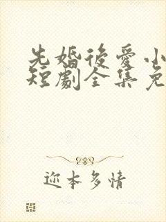 先婚后爱小甜妻短剧全集免费播放