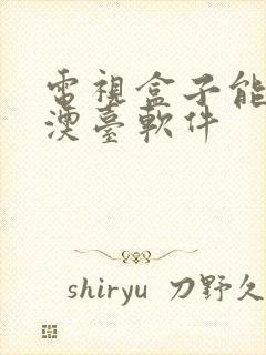 电视盒子能看港澳台软件