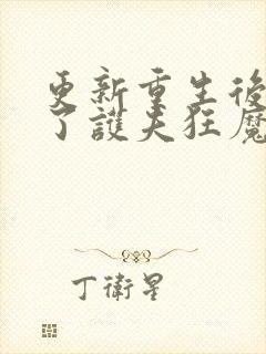 更新重生后我成了护夫狂魔