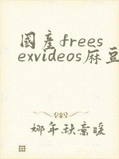 国产freesexvideos麻豆
