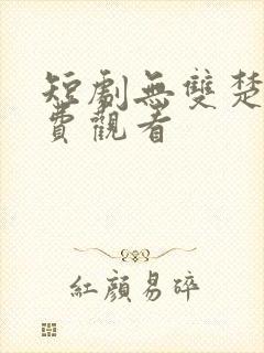 短剧无双楚青免费观看