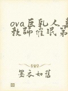 ova巨乳人妻教师催眠第一集封面