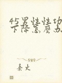 45男性性功能下降怎么办该如何治疗