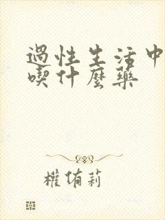 过性生活中途软吃什么药