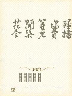 花开等你归短剧全集免费播放封面