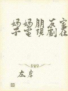 妈妈朋友家的儿子电视剧在线观看全集