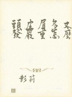 头皮屑多又痒掉发严重怎么治疗封面