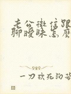 老公微信跟女人聊暧昧怎么办