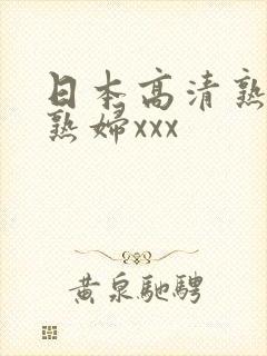 日本高清熟妇老熟妇xxx