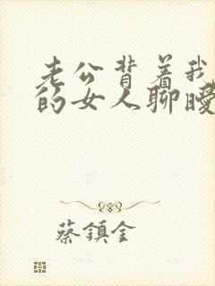 老公背着我和别的女人聊暧昧怎么办