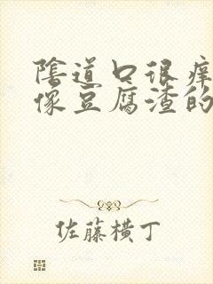 阴道口很痒还有像豆腐渣的东西