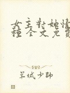 女主对她情根深种 全文免费阅读