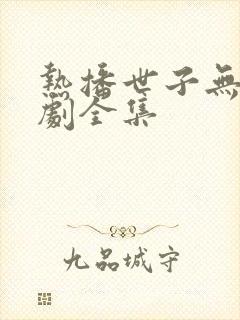 热播世子无双短剧全集