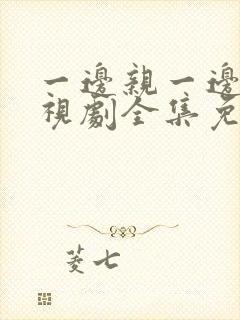 一边亲一边爱电视剧全集免费观看下载