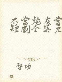 不当炮灰当宠妻短剧全集免费观看