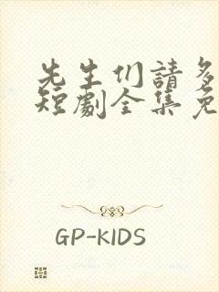 先生们请多指教短剧全集免费观看