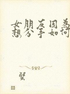 女朋友因为累了想分手如何挽回